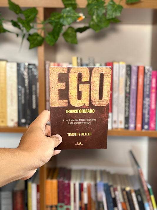 Ego Transformado - A humildade que brota do evangelho e traz a verdadeira alegria | Timothy Keller